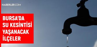 Bursa BUSKİ su kesintisi! 20-21 Ağustos Bursa'da su kesintisi ne zaman bitecek, sular ne zaman gelecek?