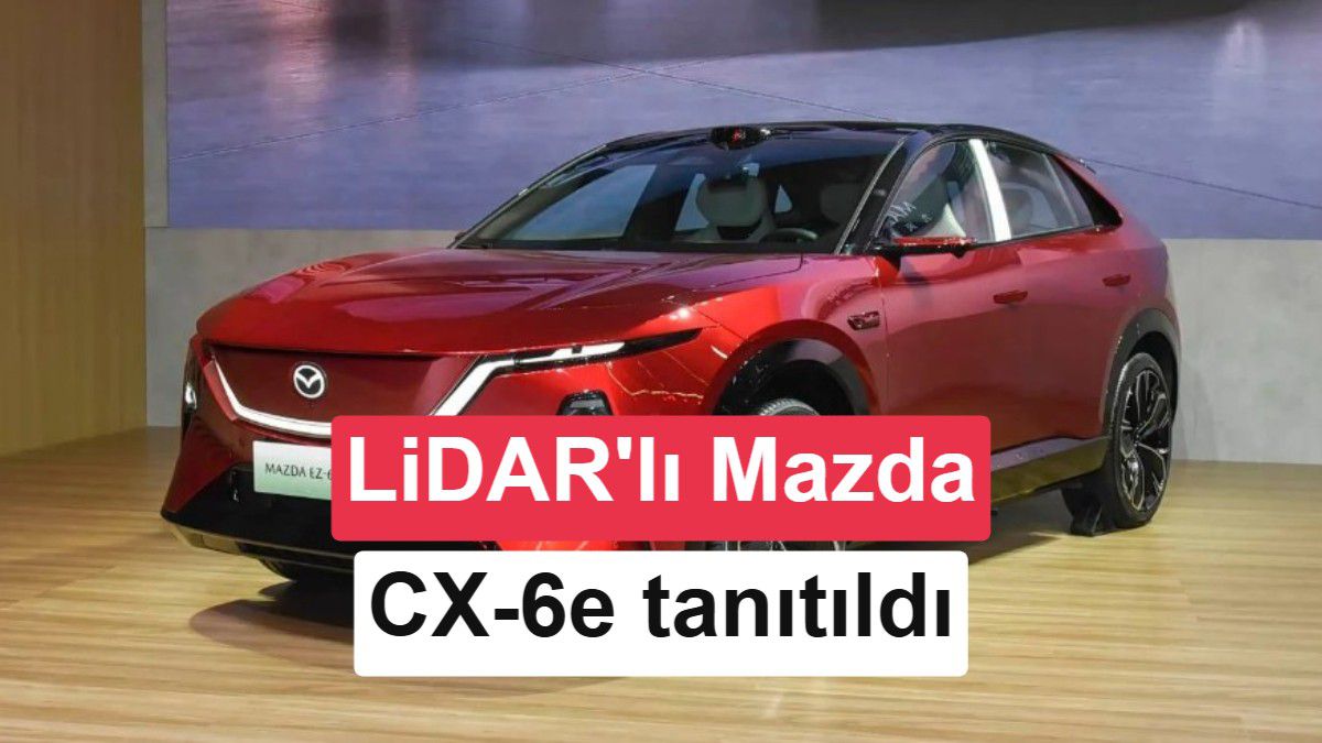 Mazda'nın Yeni Elektrikli SUV'u CX-6e, LiDAR ile Gelişmiş Sürüş Teknolojisi Sunuyor