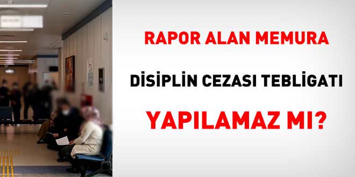 Raporlu Memura Disiplin Tebligatı Yapılabilir Mi?