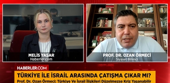Prof. Dr. Ozan Örmeci'den Türkiye-İsrail uyarısı: Çatışma ihtimali var
