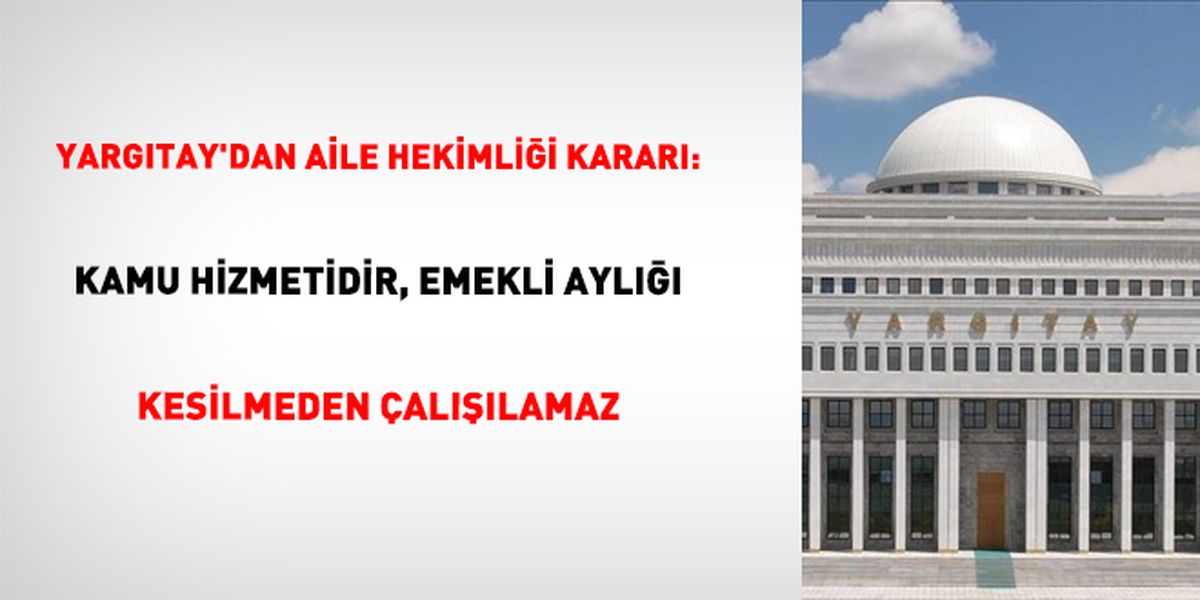 Yargıtay: Aile Hekimi Olan Emeklinin Aylığı Kesilir