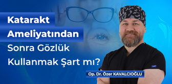 Katarakt Ameliyatından Sonra Gözlük Kullanmak Şart mı?