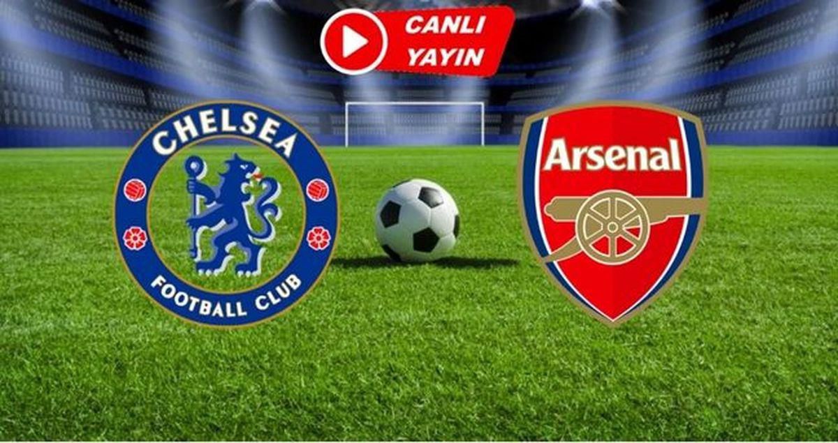 Arsenal Chelsea CANLI İZLE! Chelsea Arsenal maçı hangi kanalda, nereden izlenir?