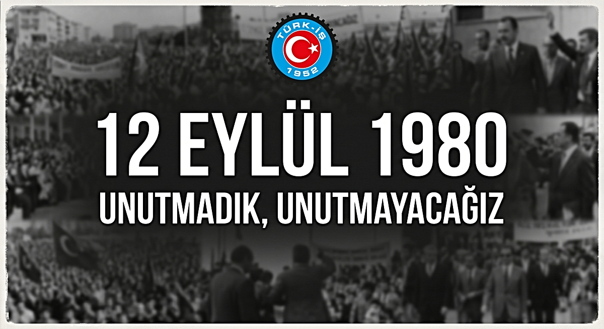 12 Eylül 1980 askeri darbesinin 46'ncı yılı... TÜRK-İŞ: Demokrasisi, özgürlükleri ve toplumsal dayanışmasıyla güçlenen bir Türkiye’den yanayız