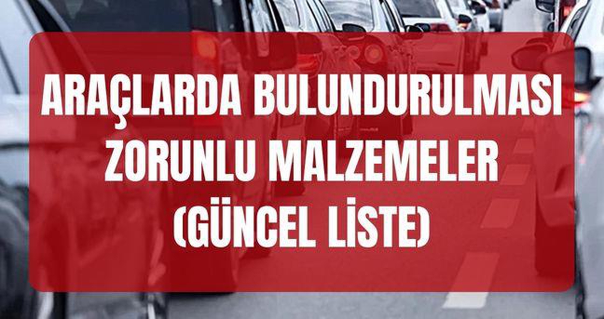 Araçlarda bulundurulması zorunlu malzemeler (GÜNCEL TAM LİSTE) Araçlarda bulunması zorunlu ekipmanlar nelerdir?