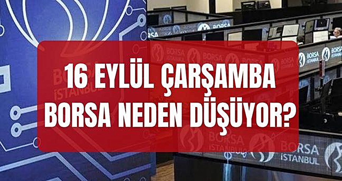 Borsa İstanbul SON DAKİKA! 16 Eylül borsa neden düşüyor? Borsa İstanbul BIST 100 endeksi neden düşüyor?