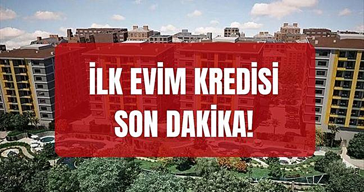İlk evim kredisi SON DAKİKA! İlk evim kredisi çıktı mı, ne zaman çıkacak? İlk evim kredisi başvuruları ne zaman başlayacak, kimler başvurabilir?
