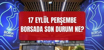 Borsa İstanbul SON DAKİKA! 17 Eylül Borsa neden düşüyor, düşüş devam edecek mi? Borsada neler oluyor?