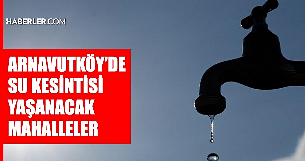 İstanbul ARNAVUTKÖY su kesintisi! 17-18 Eylül İSKİ Arnavutköy su kesintisi ne zaman bitecek, sular ne zaman gelecek?
