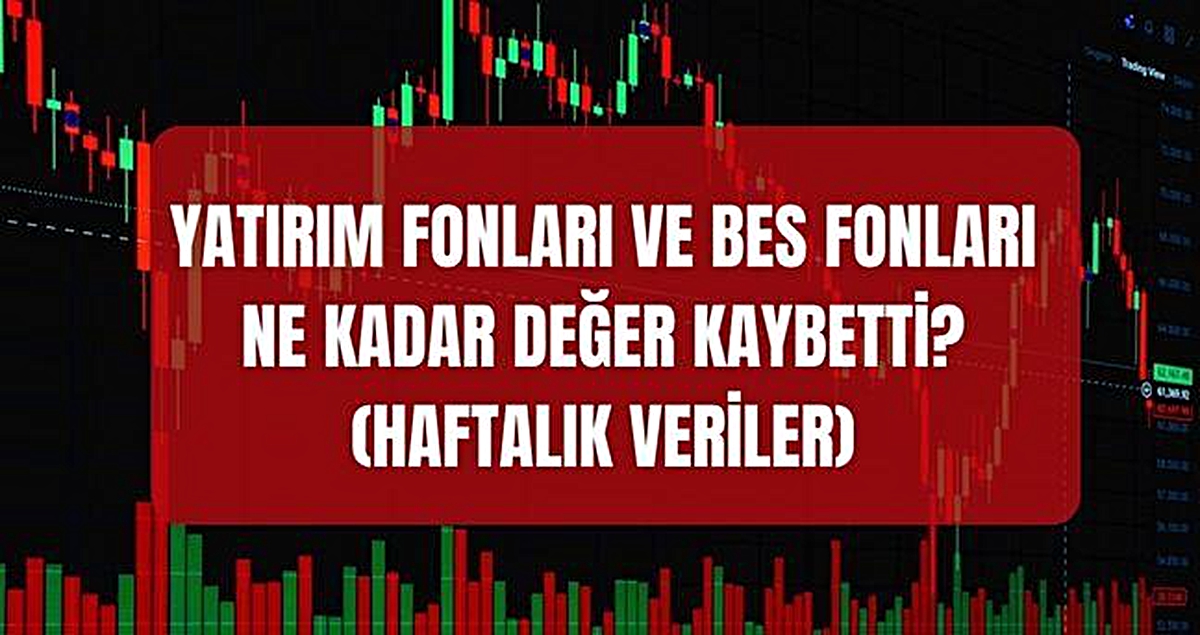 Yatırım fonları ve BES fonları bir haftada ne kadar değer kaybetti? En fazla kazandıran ve kaybettiren fonlar hangileri?