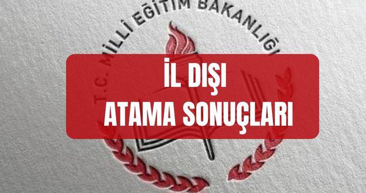 İL DIŞI ATAMA SONUÇLARI 2026 (personel.meb.gov.tr) İkinci il dışı atama sonuçları açıklandı mı, ne zaman, saat kaçta açıklanacak?