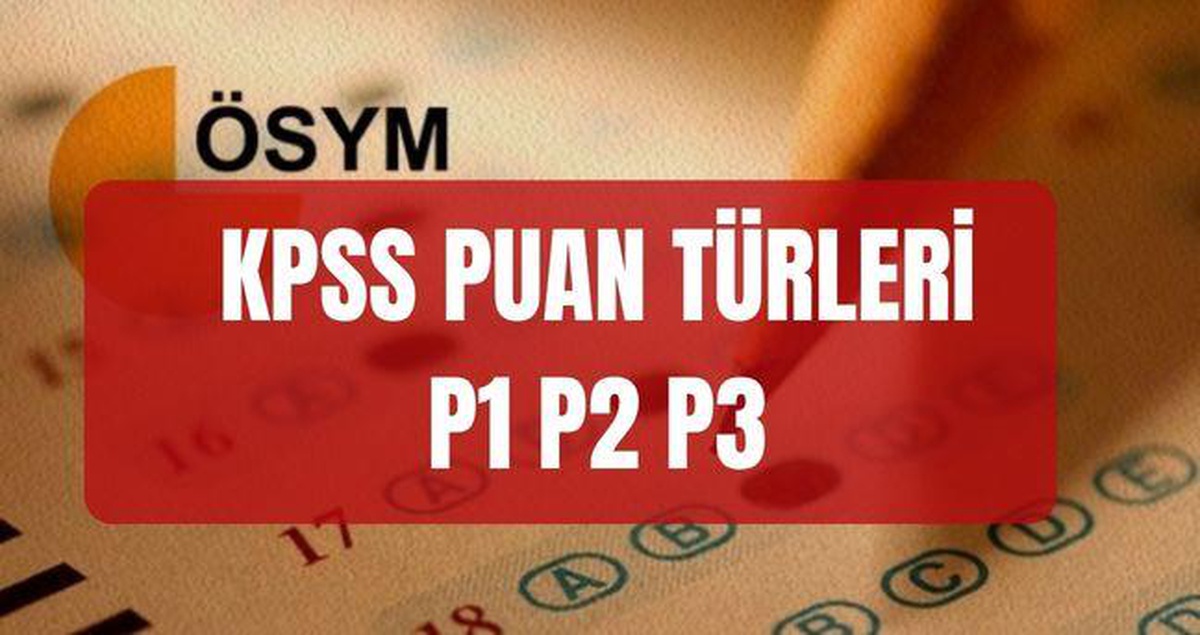 KPSS PUAN TÜRLERİ VE MESLEKLER 2026: KPSS P1 P2 P3 nedir, ne demek? KPSS P1, P2 ve P3 mesleklerin atama puanı kaç?