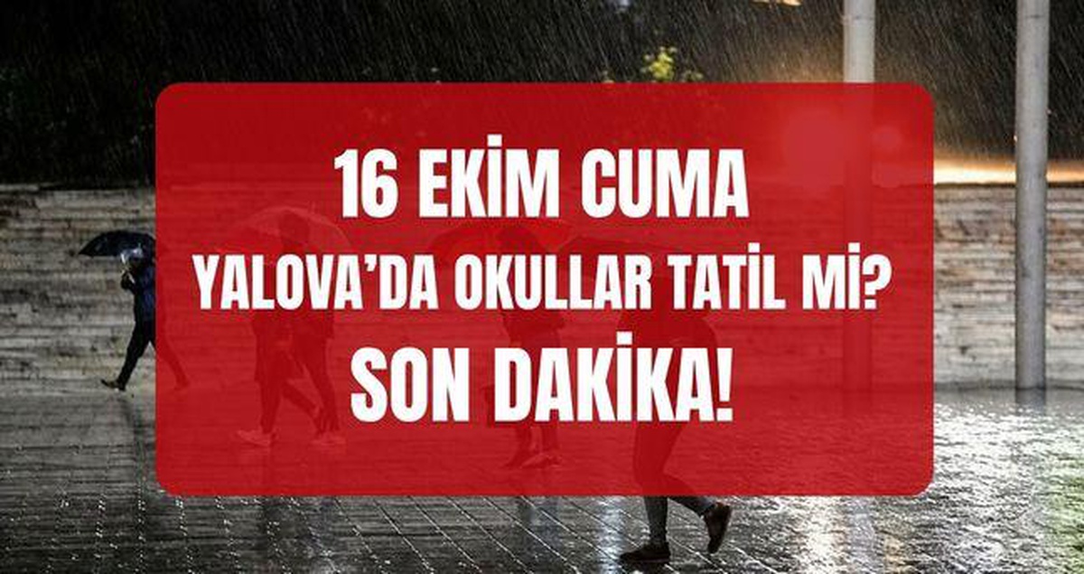 Yalova'da yarın okullar tatil mi? SON DAKİKA! Cuma günü Yalova'da okullar tatil mi? (YALOVA VALİLİĞİ)