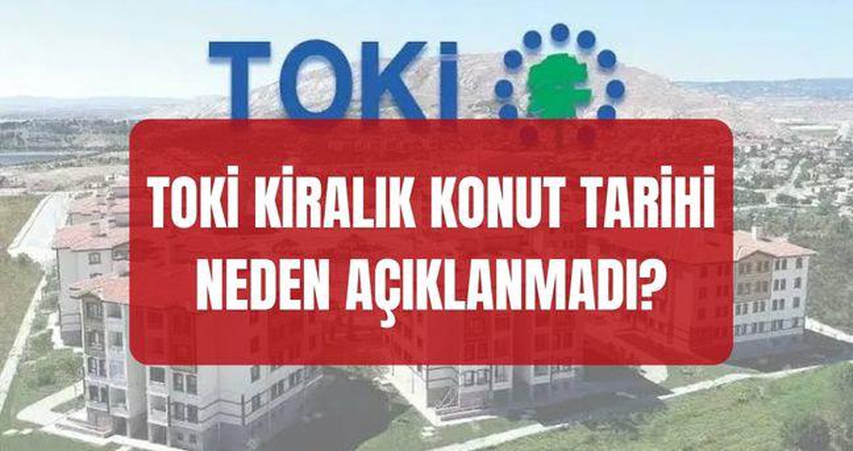 TOKİ kiralı konut kura tarihi neden açıklanmadı? TOKİ kiralık konut kurası hangi gün çekilecek?