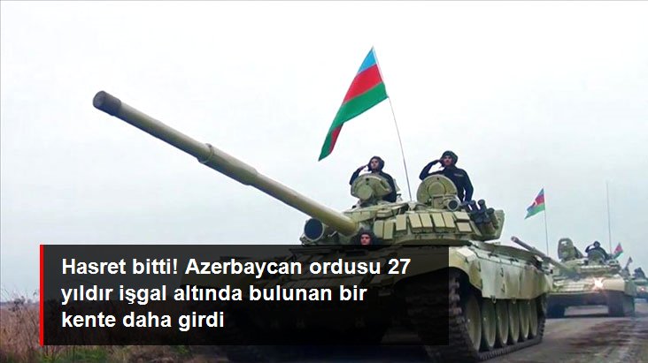 Azerbaycan ordusu 27 yıldır işgal altında bulunan Kelbecere girdi