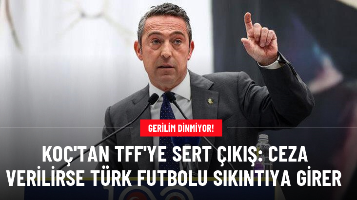 Ali Koç'tan çarpıcı açıklamalar: TFF ceza verirse Türk futbolu sıkıntıya girer