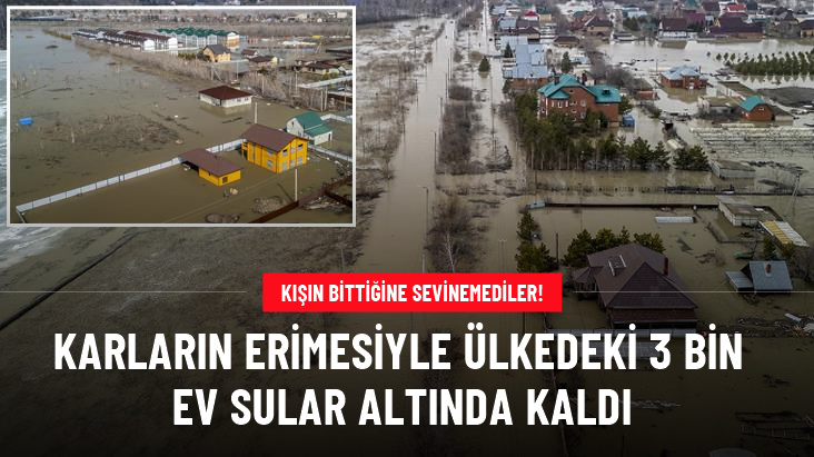 Kazakistan'da felaket sürüyor! Karların erimesiyle 3 binden fazla ev sular altında kaldı