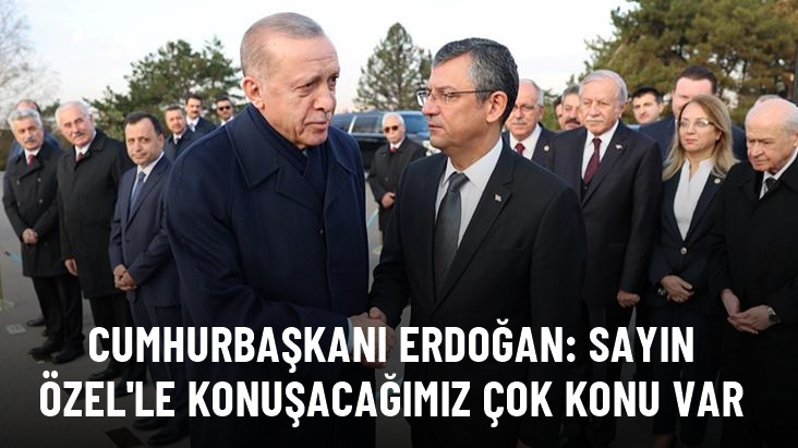 Cumhurbaşkanı Erdoğan: Özgür Özel'e kapımız açık, ele alacağımız çok konu var