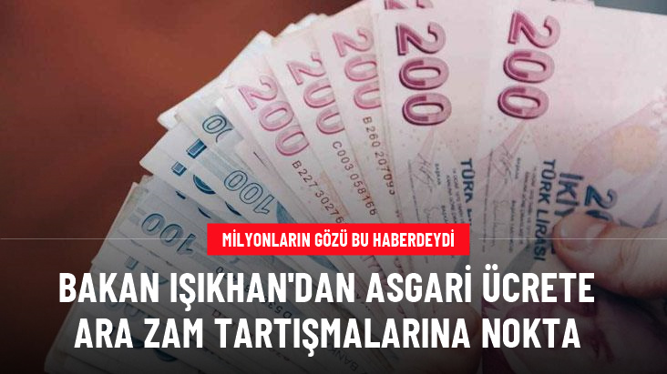 Çalışma ve Sosyal Güvenlik Bakanı Işıkhan: Asgari ücrete temmuzda ara zam gündemimizde yok