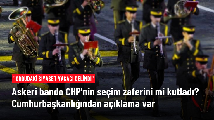 İletişim Başkanlığı, Kara Kuvvetleri bandosunun CHP'nin seçim zaferini kutladığı iddiasını yalanladı