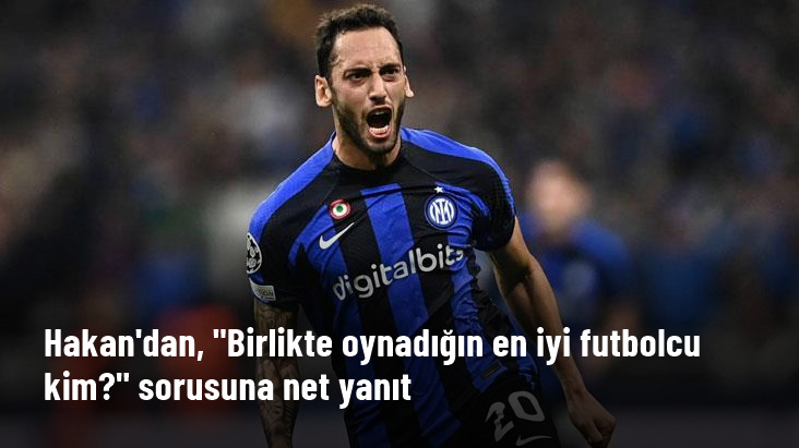 Hakan Çalhanoğlu: Birlikte oynadığım en iyi futbolcu Arda Turan