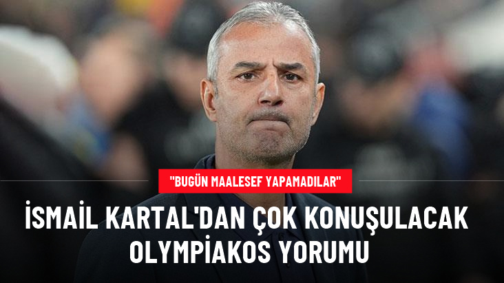 İsmail Kartal'dan çok konuşulacak Olympiakos yorumu