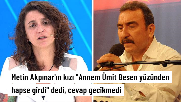 Metin Akpınar'ın kızı Annem Ümit Besen yüzünden hapse girdi dedi, cevap gecikmedi