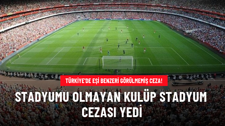 Türkiye'de eşi benzeri görülmemiş ceza! Stadyumu olmayan kulüp stadyum cezası yedi