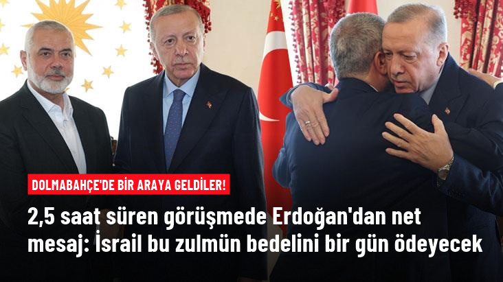 Dolmabahçe'de Heniyye ile görüşen Erdoğan'dan net mesaj: İsrail bu zulmün bedelini bir gün ödeyecek