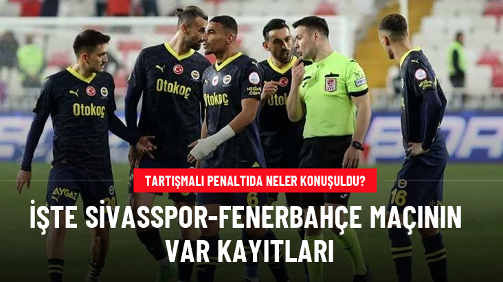 İşte Sivasspor-Fenerbahçe maçının VAR kayıtları