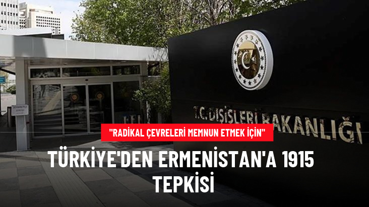 Türkiye'den Ermenistan'a tepki: 1915 olayları hakkında yapılan tek taraflı açıklamaları reddediyoruz