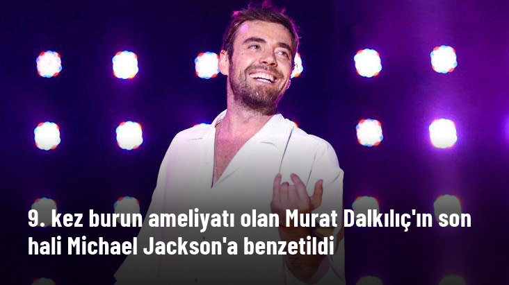 9. kez burun ameliyatı olan Murat Dalkılıç'ın son hali Michael Jackson'a benzetildi