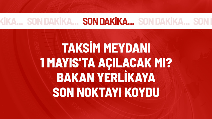 İçişleri Bakanı Yerlikaya: 1 Mayıs için 40 güzergah belirlendi, Taksim içlerinde yok