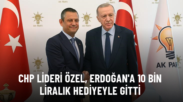 CHP lideri Özgür Özel, Cumhurbaşkanı Erdoğan'a 10 bin liralık hediyeyle gitti