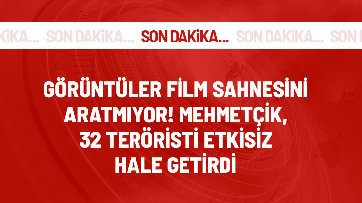 Mehmetçik 32 teröristi etkisiz hale getirdi! Görüntüler film sahnesini aratmıyor