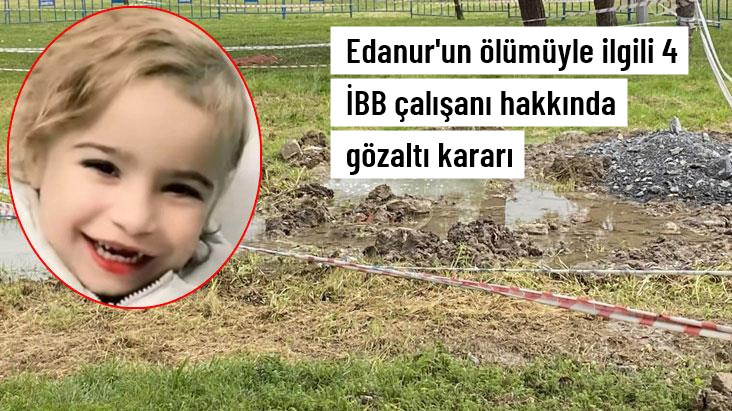 5 yaşındaki Edanur'un çukura düşerek ölmesiyle ilgili 4 İBB çalışanı hakkında gözaltı kararı verildi
