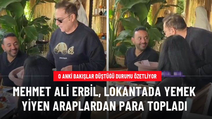 Mehmet Ali Erbil, gittiği bir lokantada Araplardan para topladı
