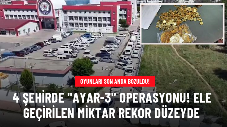 Adana merkezli 4 ilde Ayar-3 operasyonu: 50 milyon lira değerinde altın ele geçirildi