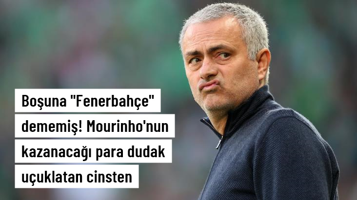 Boşuna Fenerbahçe dememiş! Mourinho'nun kazanacağı para dudak uçuklatan cinsten