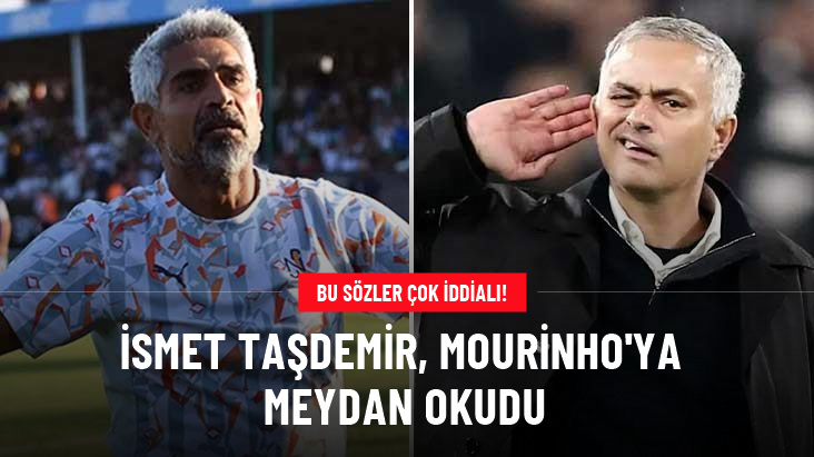 İsmet Taşdemir, Mourinho'ya meydan okudu: O var diye bir tarafa sinecek değiliz