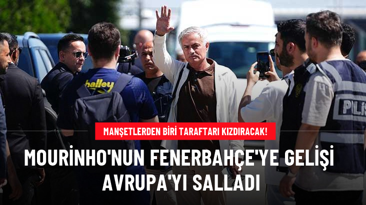 Manşetlerden biri taraftarı kızdıracak! Mourinho'nun Fenerbahçe'ye gelişi Avrupa'yı salladı