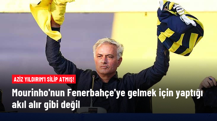 Aziz Yıldırım'ı silip atmış! Mourinho'nun Fenerbahçe'ye gelmek için yaptığı akıl alır gibi değil