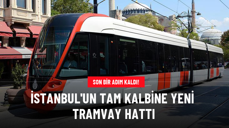 İstanbul'a yeni tramvay hattı geliyor! Proje İBB Meclisi'nden geçti
