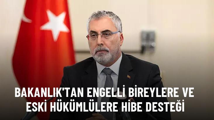 Bakanlık duyurdu! Engelli bireylere ve eski hükümlülere hibe desteği geliyor!