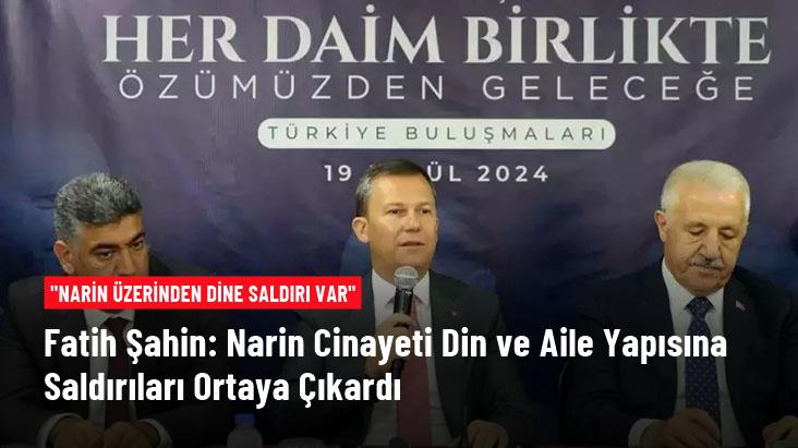 AK Parti Genel Başkan Yardımcısı ve Genel Sekreteri Fatih Şahin: Narin üzerinden dine saldırı var