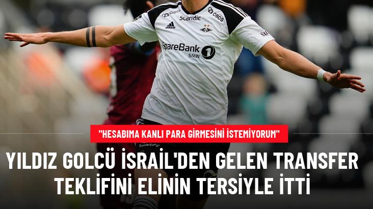 Yıldız golcü İsrail'den gelen transfer teklifini elinin tersiyle itti