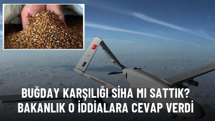 Buğday karşılığı SİHA mı sattık? Bakanlık o iddialara cevap verdi