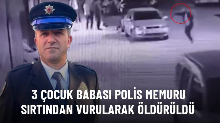 3 çocuk babası polis memuru sırtından vurularak öldürüldü