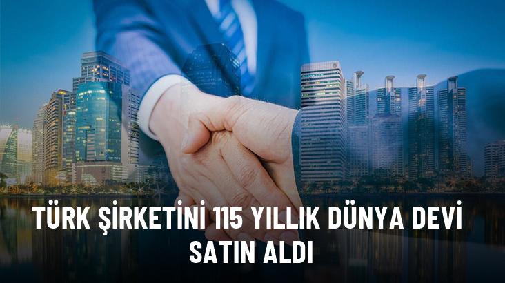 Türk şirketini 115 yıllık dünya devi satın aldı