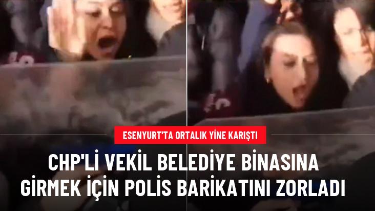 Esenyurt'ta CHP'li vekil belediye binasına girmek için polis barikatını zorladı